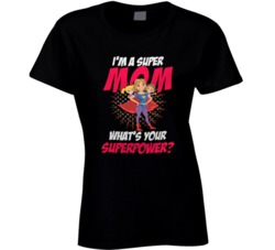 Mothers Day I'm A Supermom What's Your Superpower Funny Graphic Ladies T Shirt 37457443