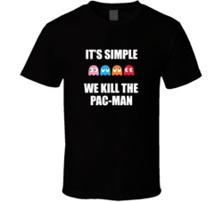 It's Simple We Kill The Pac-man Funny Pac Man Gaming Parody T Shirt 37462353