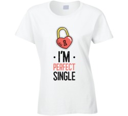 I'm Perfect Single Funny Valentines Day Relationship Adult Humour Funny Ladies T Shirt 37462355