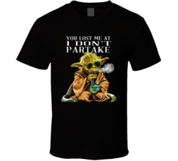 You Lost Me At I Don't Partake Yoda Funny Stoner Parody Fan T Shirt 37462361