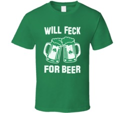Will Feck For Beer Funny Guiness Beer Fan St Patricks Day Funny Celebration Graphic T Shirt 37493310