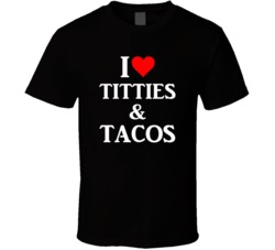 I Love Titties And Tacos Funny Adult Humor Sex Taco Tuesday T Shirt 37558081