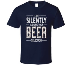 I Am Silently Judging Your Beer Selection Funny Beer Fest Drinking T Shirt 37558092