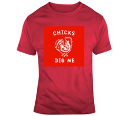 Chicks Dig Me Funny Chicken Ladies Man Adult Humor Fan T Shirt 37571405