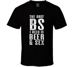 The Only Bs I Need Is Beer And Sex Funny Adult Humor T Shirt 37578758