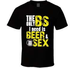 The Only Bs I Need Is Beer And Sex Funny Adult Humor Alcohol Funny Graphic Tee T Shirt 37578764