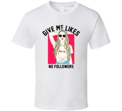 Give Me Like No Followers Funny Instagram Graphic Social Media Rav Music T Shirt 37711922