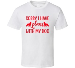 Red Sorry I Have Plans With My Dog Animal Lover Dog Lover T Shirt 37740848