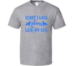 Blue Sorry I Have Plans With My Dog Animal Lover Dog Lover T Shirt 37740850