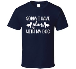 White Sorry I Have Plans With My Dog Animal Lover Dog Lover T Shirt 37740852
