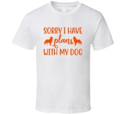 Sorry I Have Plans With My Dog Animal Lover Dog Lover T Shirt 37740855