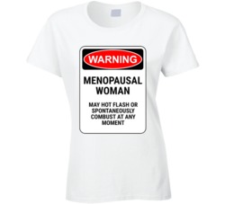 Warning Menopausal Woman May Not Flash Or Spotnaneously Combust At Any Moment Funny Womans Ladies T Shirt 37740864
