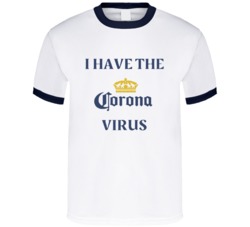 I Have The Corna Virus Funny Corona Beer Parody T Shirt 37831533