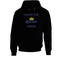 I Have The Corna Virus Funny Corona Beer Parody Hoodie 37843892