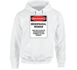 Warning Menopausal Woman May Not Flash Or Spotnaneously Combust At Any Moment Funny Womans Hoodie 37844000