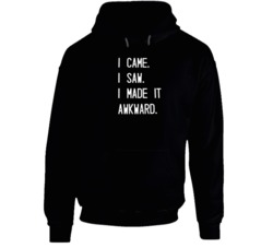 I Came I Saw I Made It Awkward Funny Hoodie 37848989