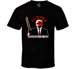 I'l Be Back Trumpinator 2020 Donald Trump Funny President Election Politics Fan T Shirt 37925797