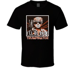 Trumpinator I'll Be Back Funny 2020 Politics Donald Trump T Shirt 37925806