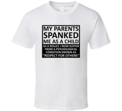 My Parents Spanked Me As A Child Funny Respect Quote Funny Graphic T Shirt 37987288