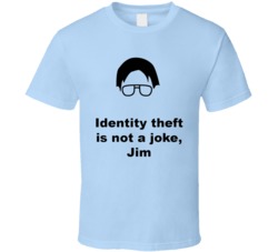 Identity Theft Is Not A Joke, Jim Funny Office Quote Dwight Shrute T Shirt 38000320