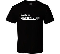 Look To Your Left.. I Said Left Idiot Funny Graphic T Shirt 38022684