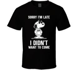 Sorry I'm Late I Didn't Want To Come Charlie Brown Funny Graphic T Shirt 38022692