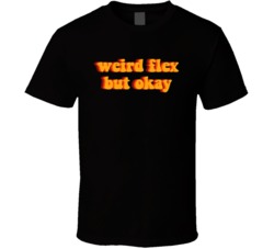 Weird Flex But Okay Funny Hipster T Shirt 38022693