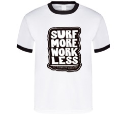 Surf More Work Less Cleanline Surf Shop T Shirt 38022697
