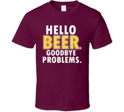 Hello Beer Goodbye Problems Funny Alcohol Summer Beer Adult Humor T Shirt 38032676