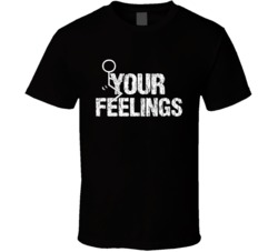 Your Feelings Funny Adult Humor Graphic T Shirt 38032694