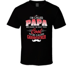 I'm Called Papa Because Im Way To Cool To Be Called Grandfather Funny Family T Shirt 38044791
