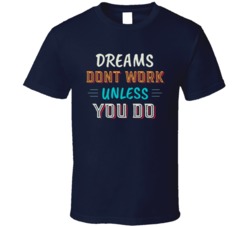 Dreams Don't Work Unless You Do Motivational Quote Graphic T Shirt 38109812