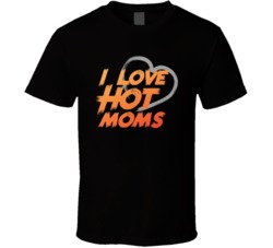 I Love Hot Moms Funny Adult Humour Graphic T Shirt 38109834
