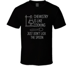 Chemisty Is Like Cooking Just Don't Lick The Spoon Funny Science Nerd Fan T Shirt 38319496