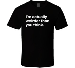 I'm Actually Weirder Than You Think Funny Quote Nerd Highschool T Shirt 38319513