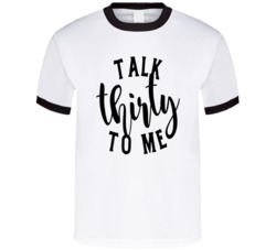 Talk Thirty To Me Funny Talk Dirty To Me 30th Birthday Parody Fan T Shirt 38319529