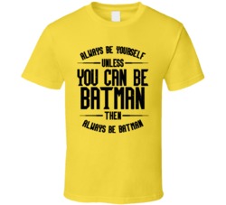 Always Be Yourself Unless You Can Be Batman Then Always Be Batman Funny Superhero T Shirt 38325543
