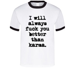 I Will Always Fuck You Better Than Karma Funny Sex Humour Graphic T Shirt 38325544