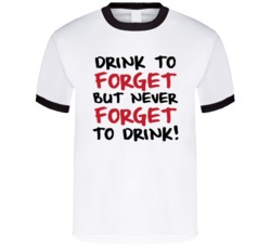 Drink To Forget But Never Forget To Drink T Shirt 38325552