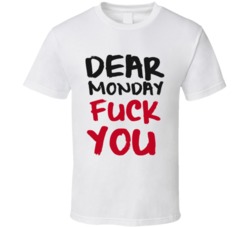 Dear Monday Fuck You Funny Monday Blues Work Week Depressed Funny Work T Shirt 38325554