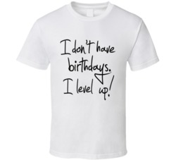 I Don't Have Birthdays I Level Up T Shirt 38338413