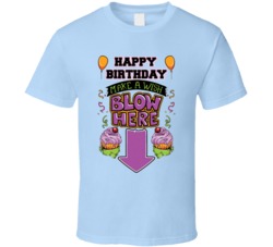 Happy Birthday Make A Wish Blow Here Funny Adult Humour Sex Funny Parody T Shirt 38338436