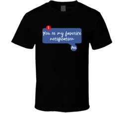 You're My Favorite Notication Funny Graphic T Shirt 38347954