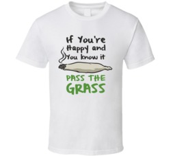 If You're Happy And You Know It Pass The Grass Funny 420 Weed Kush Fan T Shirt 38347959