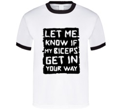 Let Me Know If My Biceps Get In Your Way Funny Fitness Gym Workout T Shirt 38347961