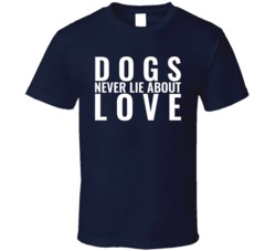 Dogs Never Lie About Love Dog Lover Animals Fan T Shirt 38412675