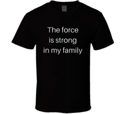 The Force Is Strong In My Family Funny Star Wars Fan T Shirt 38412715