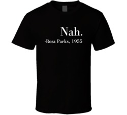 Nah Rosa Parks, 1955 Funny Black History Month Fan T Shirt 38426407