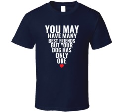 You May Have Many Best Friends But Your Dog Has Only One Animal Lover T Shirt 38426409