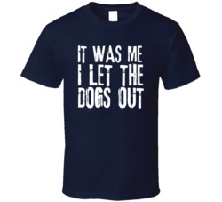It Was Me I Let The Dogs Out Funny Who Let The Dogs Out Animal Lover Pets T Shirt 38427097